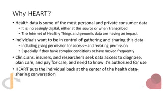 Why HEART?
• Health data is some of the most personal and private consumer data
• It is increasingly digital, either at th...