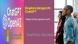 EksplorsidenganAI:
ChatGPT
https://chat.openai.com/
 