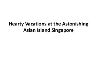 Hearty Vacations at the Astonishing
      Asian Island Singapore
 