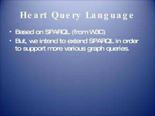 Heart Query Language Based on SPARQL (from W3C) But, we intend to extend SPARQL in order to support more various graph queries. 