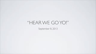 “HEAR WE GOYO!”
September 8, 2013
 