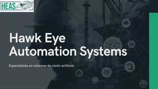 Hawk Eye
Automation Systems
Especialistas en sistemas de visión artificial.
 