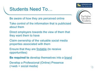 Students Need To…
Be aware of how they are perceived online
Take control of the information that is publicised
about them
...