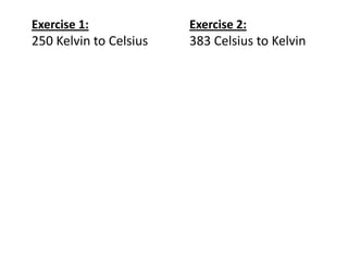 Exercise 1:             Exercise 2:
250 Kelvin to Celsius   383 Celsius to Kelvin
 