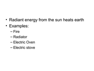 • Radiant energy from the sun heats earth
• Examples:
  – Fire
  – Radiator
  – Electric Oven
  – Electric stove
 