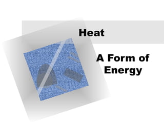 Heat

  A Form of
   Energy
 