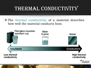 Thermal Conductivity
 The thermal conductivity of a material describes
how well the material conducts heat.
 