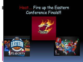 Heat…. Fire up the Eastern
Conference Finals!!!
 