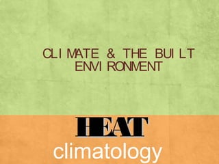 CLI MATE & THE BUI LT
ENVI RONMENT
HEATHEAT
climatology
 