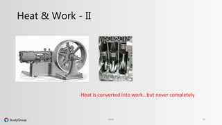 Heat & Work - II 
Heat is converted into work…but never completely 
Heat 10 
 