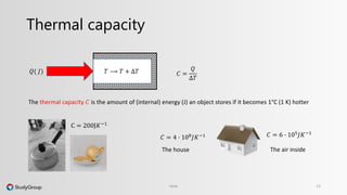 Thermal capacity 
퐶 = 
푄 
Δ푇 
Heat 12 
푄( 퐽) 푇 ⟶푇 + Δ푇 
The thermal capacity 퐶 is the amount of (internal) energy (J) an object stores if it becomes 1°C (1 K) hotter 
C = 200J퐾−1 
퐶 = 4 ∙ 108퐽퐾−1 퐶 = 6 ∙ 105퐽퐾−1 
The house The air inside 
 