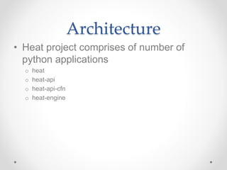 Architecture
• Heat project comprises of number of
python applications
o heat
o heat-api
o heat-api-cfn
o heat-engine
 