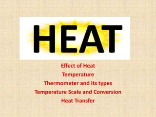 HEATEffect of Heat
Temperature
Thermometer and its types
Temperature Scale and Conversion
Heat Transfer
 