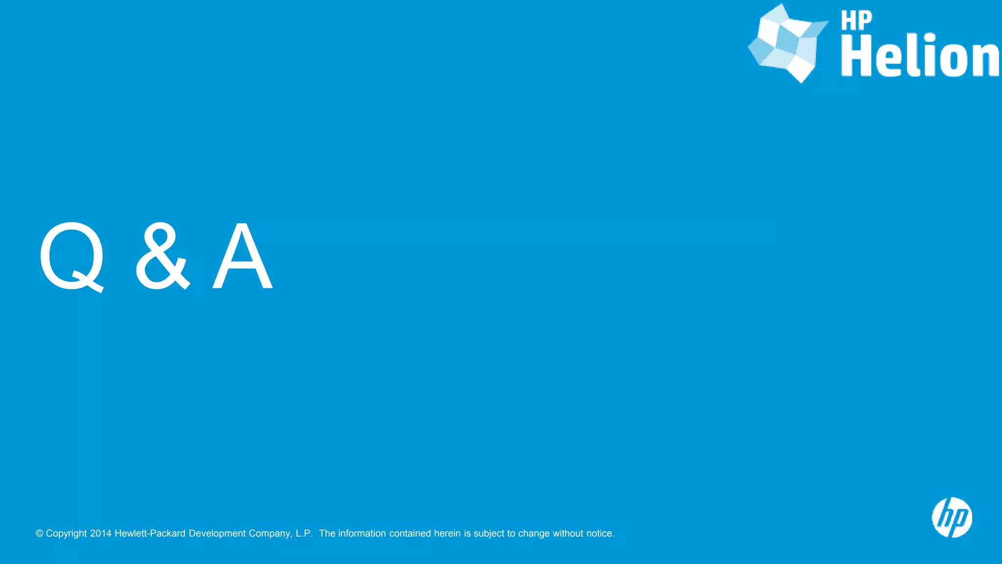 © Copyright 2014 Hewlett-Packard Development Company, L.P. The information contained herein is subject to change without notice.
Q & A
 