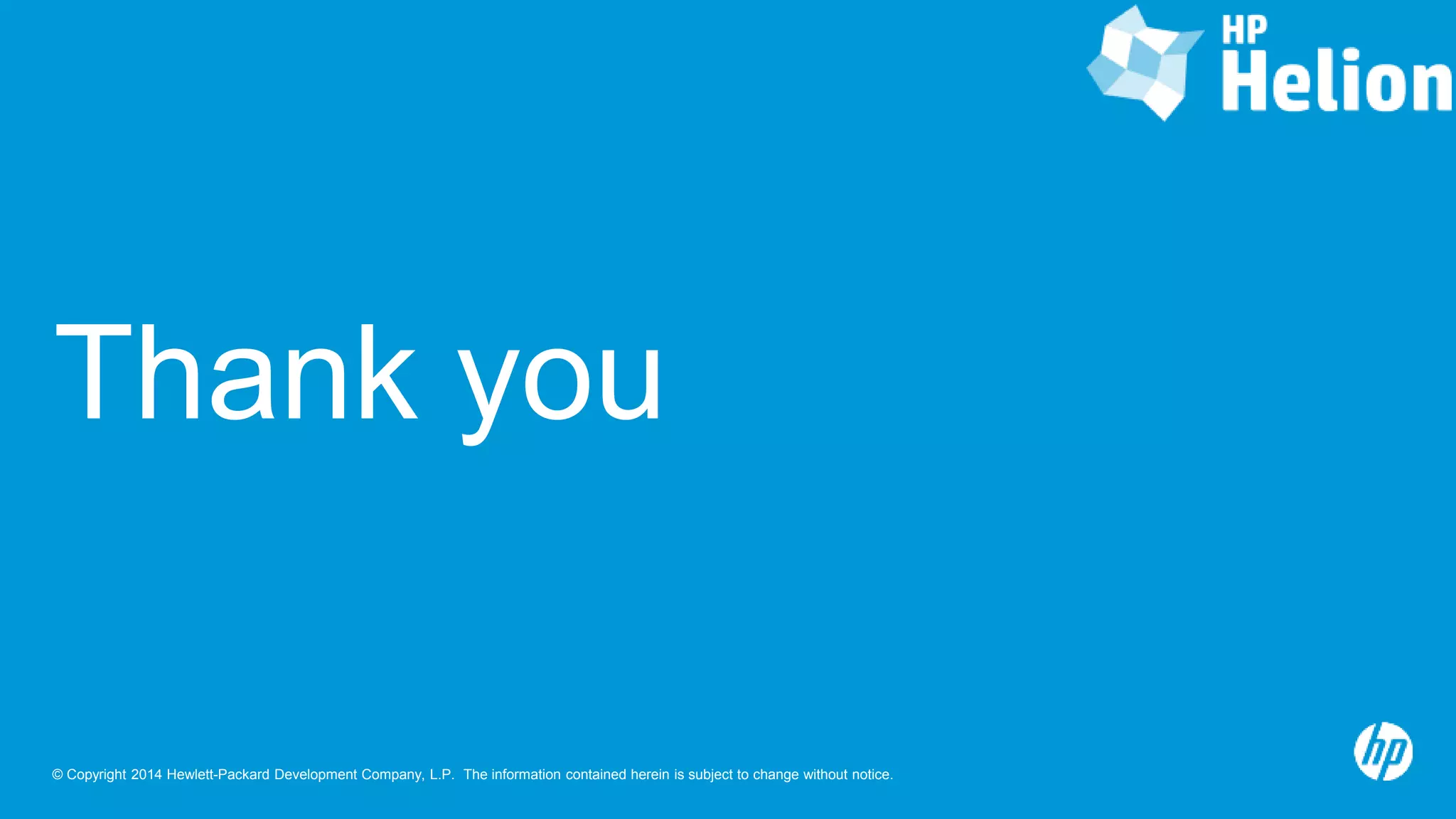 © Copyright 2014 Hewlett-Packard Development Company, L.P. The information contained herein is subject to change without notice.
Thank you
 