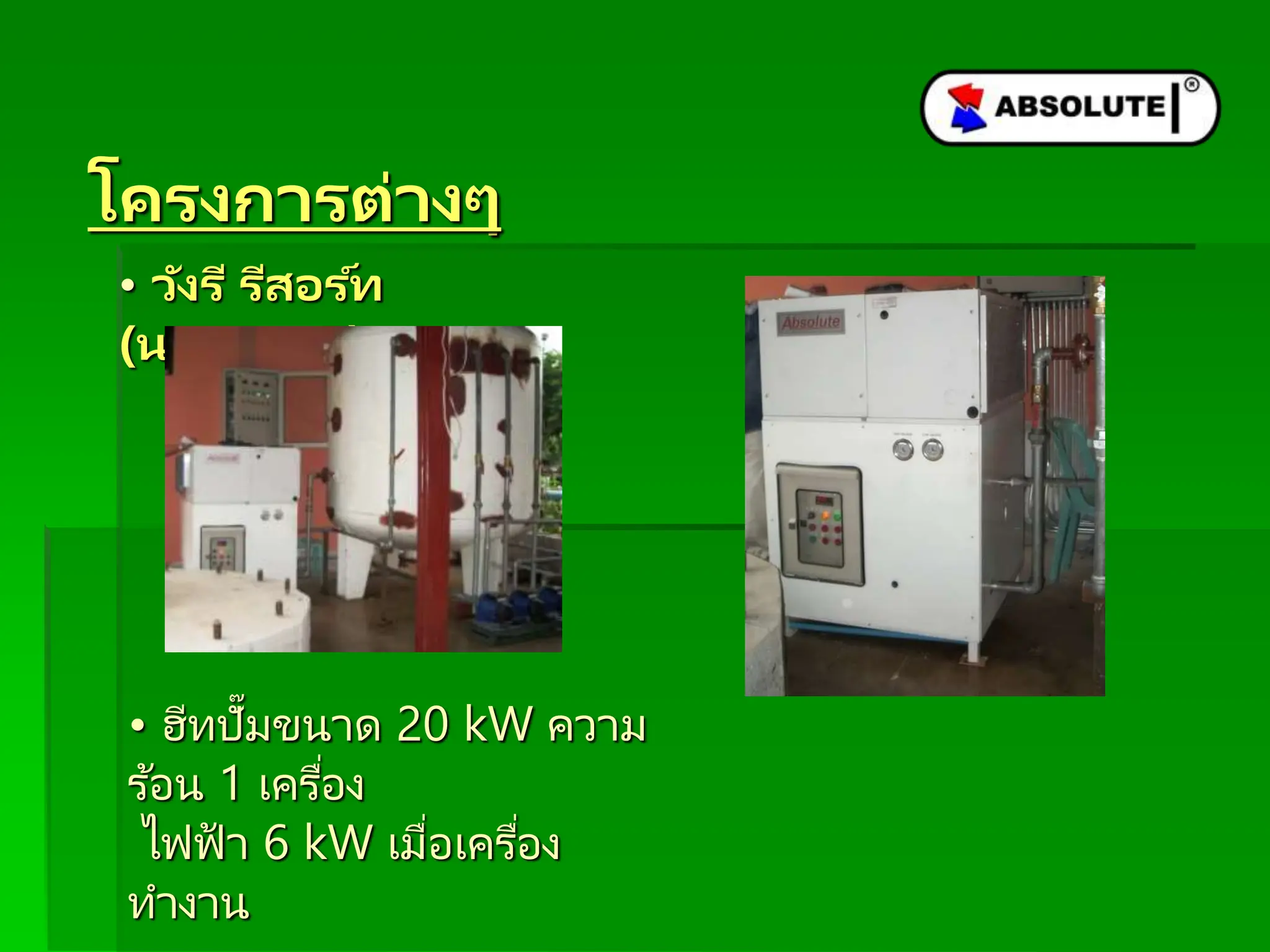โครงกำรต่ำงๆ
• วังรี รีสอร ์ท
(นครนำยก)
• ฮีทปั๊มขนาด 20 kW ความ
ร ้อน 1 เครื่อง
ไฟฟ้ า 6 kW เมื่อเครื่อง
ทางาน
 