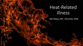 Heat-Related
Illness
Ade Wijaya, MD – December 2018
 