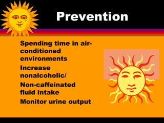 Prevention

Spending time in air-
conditioned
environments
Increase
nonalcoholic/
Non-caffeinated
fluid intake
Monitor urine output
 