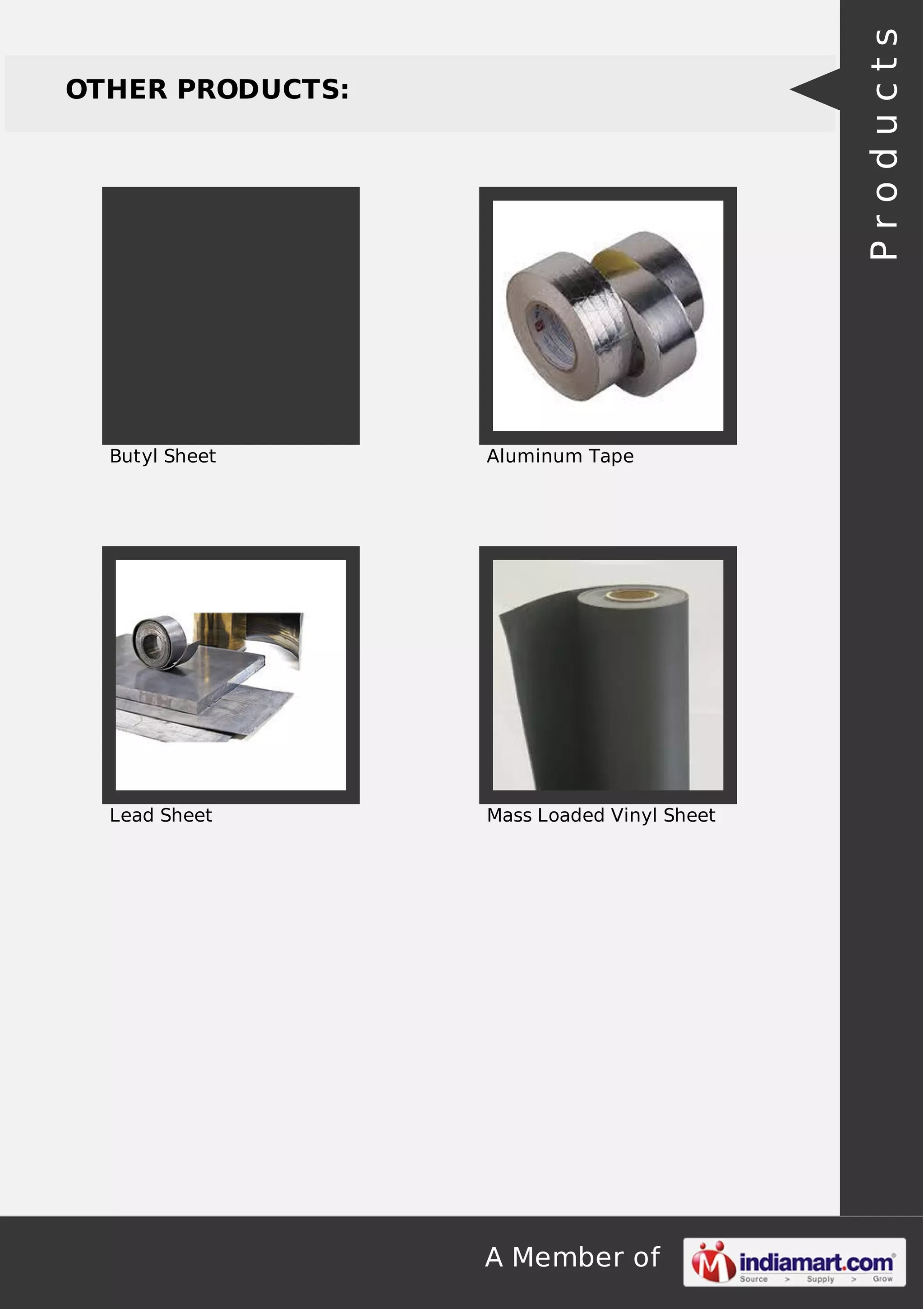 A Member of 
OTHER PRODUCTS: 
Butyl Sheet Aluminum Tape 
Lead Sheet Mass Loaded Vinyl Sheet 
P r o d u c t s 
 