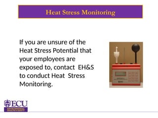 Heat Stress Monitoring
If you are unsure of the
Heat Stress Potential that
your employees are
exposed to, contact EH&S
to conduct Heat Stress
Monitoring.
 