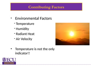 Contributing Factors
• Environmental Factors
- Temperature
- Humidity
- Radiant Heat
- Air Velocity
• Temperature is not the only
indicator!!
 