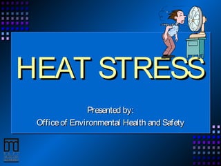 HEAT STRESSHEAT STRESS
Presented by:Presented by:
Officeof Environmental Health and SafetyOfficeof Environmental Health and Safety
 