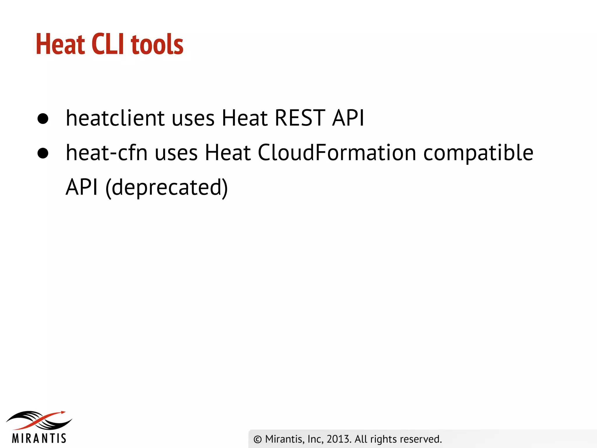 Heat CLI tools
● heatclient uses Heat REST API
● heat-cfn uses Heat CloudFormation compatible
API (deprecated)
 