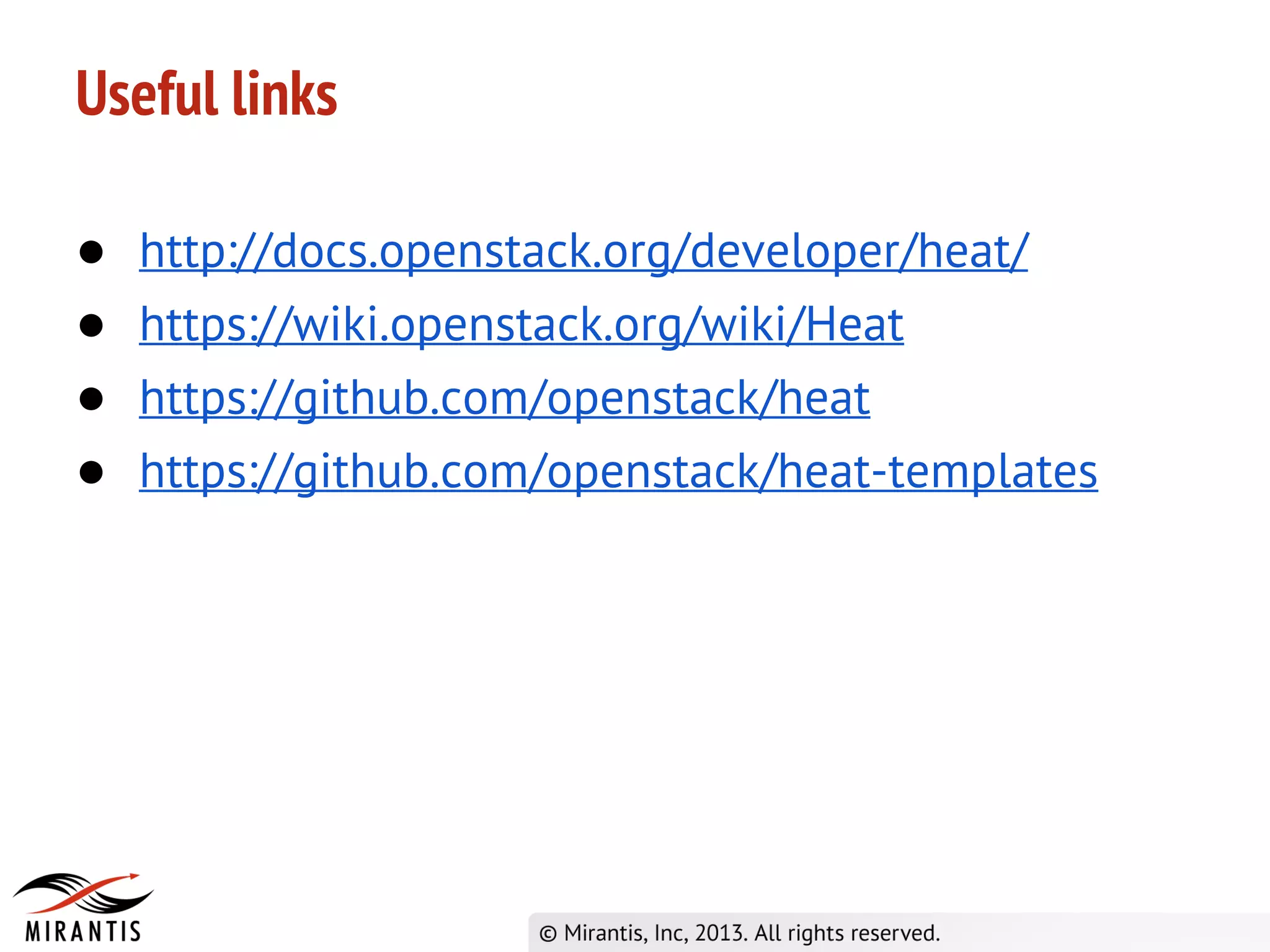 Useful links
● http://docs.openstack.org/developer/heat/
● https://wiki.openstack.org/wiki/Heat
● https://github.com/openstack/heat
● https://github.com/openstack/heat-templates
 