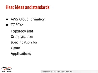 ● AWS CloudFormation
● TOSCA:
Topology and
Orchestration
Specification for
Cloud
Applications
Heat ideas and standards
 