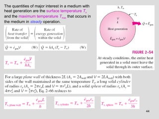 44
The quantities of major interest in a medium with
heat generation are the surface temperature Ts
and the maximum temperature Tmax that occurs in
the medium in steady operation.
 
