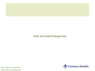 Heat and Cold Emergencies Porter, Littleton and Parker EMS 303-765-6367, www.emsteam.org 