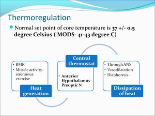 Thermoregulation
Normal set point of core temperature is 37 +/- 0.5
degree Celsius ( MODS- 41-43 degree C)
 