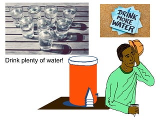 Drink plenty of water!
 