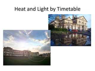 Heat and Light by Timetable 