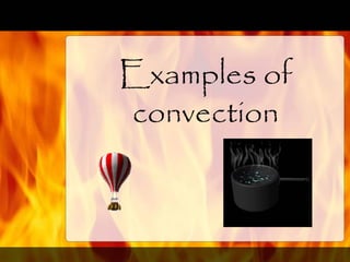 Examples of
convection
 