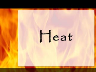 Heat
 