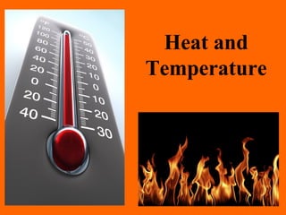Heat and
Temperature
 