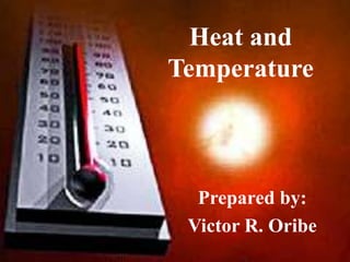 Heat and
Temperature



  Prepared by:
 Victor R. Oribe
 
