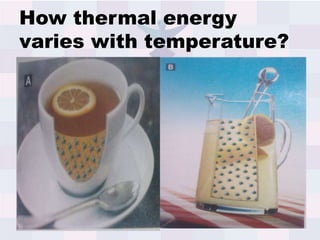 How thermal energy
varies with temperature?
 