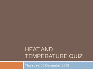 Heat and temperature quiz Wednesday, 02 December 2009 