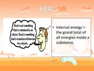 • Internal energy =
the grand total of
all energies inside a
substance.
 