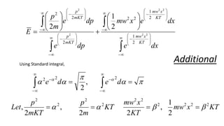 



































































dx
e
dx
e
x
mw
dp
e
dp
e
m
p
E
KT
x
mw
KT
x
mw
mKT
p
mKT
p
2
2
2
2
2
2
2
1
2
1
2
2
2
2
2
2
1
2
Using Standard integral,
KT
x
mw
KT
x
mw
KT
m
p
mKT
p
Let 2
2
2
2
2
2
2
2
2
2
2
1
,
2
2
,
2
, 


 







 


 









d
e
d
e
2
2
2
,
2
Additional
 