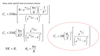 Now, molar specific heat at constant volume

















 














 2
2
1
1
.
0
3
KT
w
KT
w
v
e
T
K
w
e
w
N
C

 


















 






 2
1
3
KT
w
KT
w
v
e
e
KT
w
NK
C



K
w
R
NK E


 
,

























 2
2
1
3
T
T
E
v
E
E
e
e
T
R
C



 