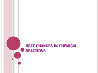 HEAT CHANGES IN CHEMICAL REACTIONS,[object Object]
