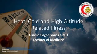 Heat, Cold and High-Altitude
Related Illness
Usama Ragab Youssif, MD
Lecturer of Medicine
Email: usamaragab@medicine.zu.edu.eg
Slideshare: https://www.slideshare.net/dr4spring/
Mobile: 00201000035863
 