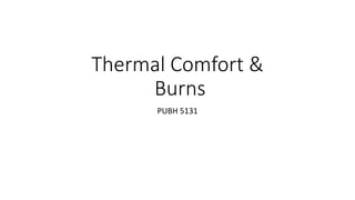 Thermal Comfort &
Burns
PUBH 5131
 