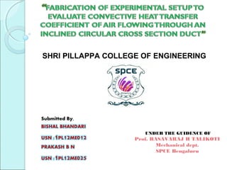 UNDER THE GUIDENCE OF
Prof. BASAVARAJ H TALIKOTI
Mechanical dept.
SPCE Bengaluru
SHRI PILLAPPA COLLEGE OF ENGINEERING
 