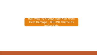 Hair How To Protect Your Hair From
Heat Damage – BBLUNT that Suits
Indian Skin
 
