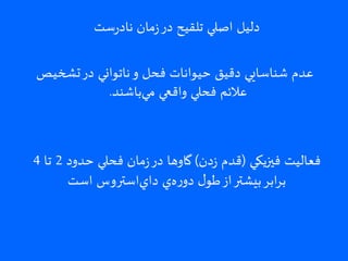 ‫ست‬‫ر‬‫ناد‬ ‫مان‬‫ز‬‫در‬ ‫تلقيح‬ ‫اصلي‬ ‫دليل‬
‫تشخيص‬‫در‬ ‫ناتواني‬‫و‬ ‫فحل‬ ‫حيوانات‬ ‫دقيق‬ ‫شناسايي‬ ‫عدم‬
‫باشند‬‫مي‬ ‫واقعي‬ ‫فحلي‬ ‫عالئم‬.
‫فيزيكي‬ ‫فعاليت‬(‫دن‬‫ز‬ ‫قدم‬)‫حدود‬ ‫فحلي‬ ‫مان‬‫ز‬‫در‬ ‫گاوها‬2‫تا‬4
‫است‬ ‫استروس‬‫داي‬ ‫ي‬‫ه‬‫ر‬‫دو‬ ‫ل‬‫طو‬‫از‬‫بيشتر‬‫ابر‬‫ر‬‫ب‬
 
