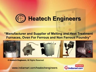 Heatech Engineers “Manufacturer and Supplier of Melting and Heat Treatment Furnaces, Oven For Ferrous and Non Ferrous Foundry” 